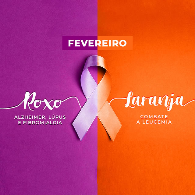 Campanha Fevereiro Laranja / Fevereiro Roxo - Alzheimer, Lúpus, Fibromialgia e combate a Leucemia